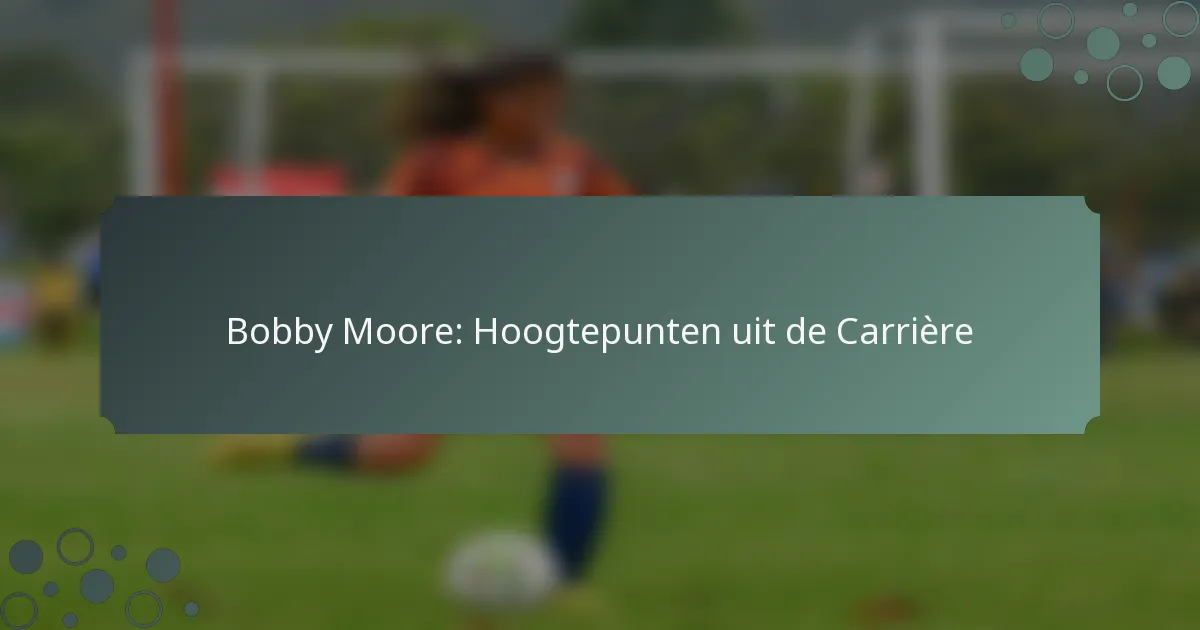 Bobby Moore: Hoogtepunten uit de Carrière