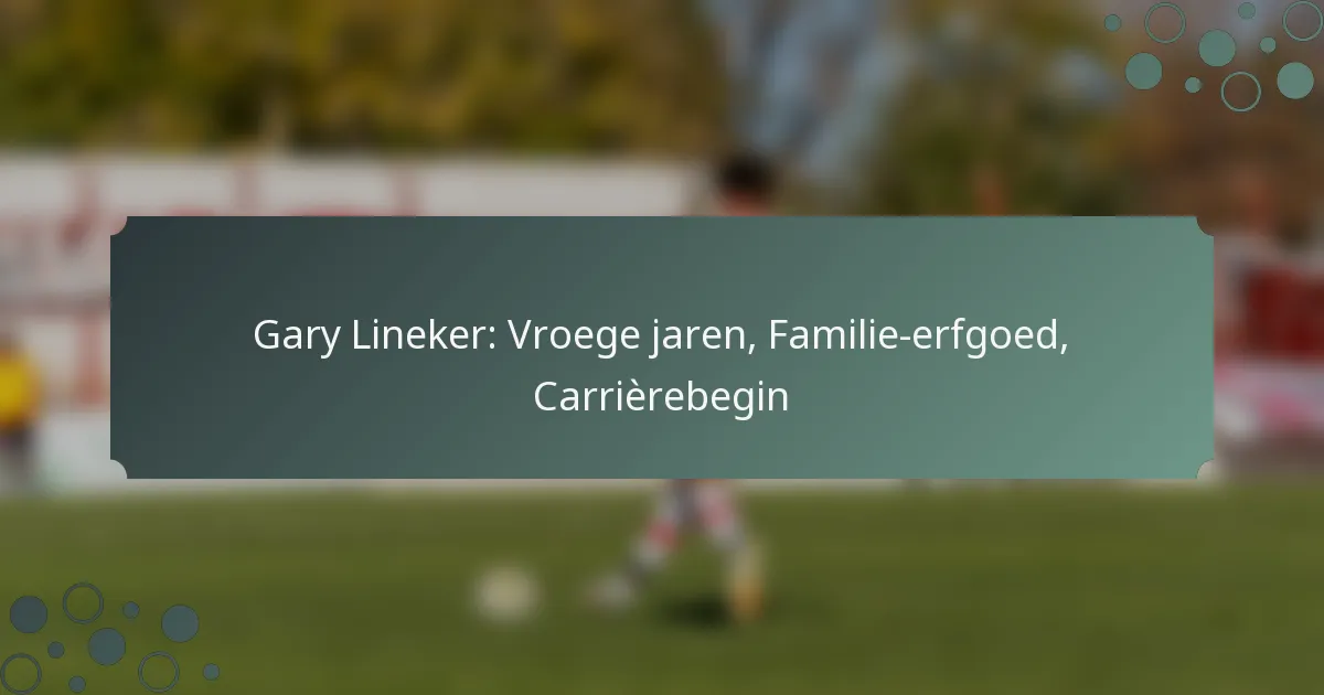 Gary Lineker: Vroege jaren, Familie-erfgoed, Carrièrebegin