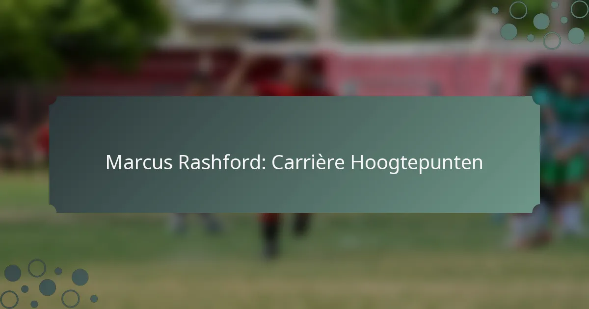 Marcus Rashford: Carrière Hoogtepunten