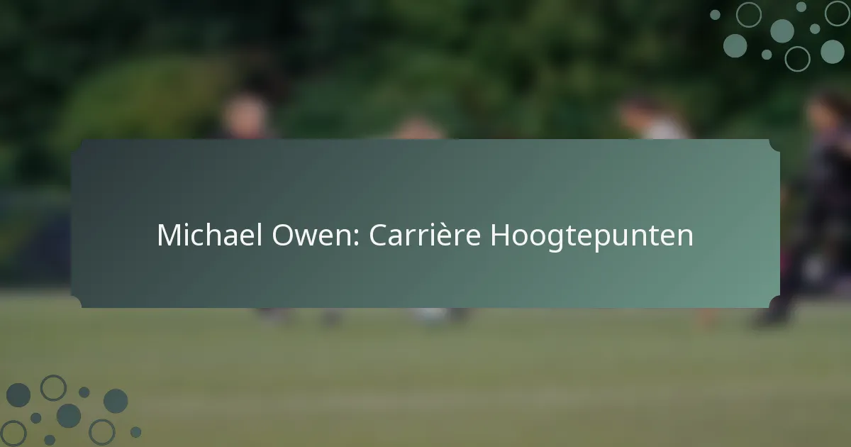 Michael Owen: Carrière Hoogtepunten