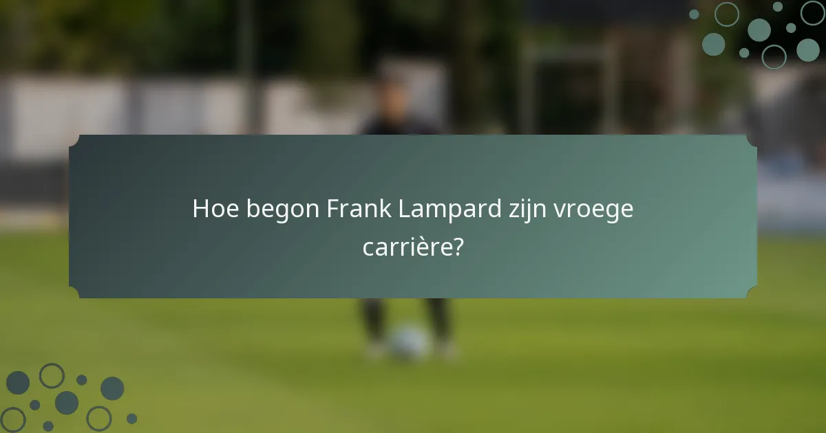 Hoe begon Frank Lampard zijn vroege carrière?