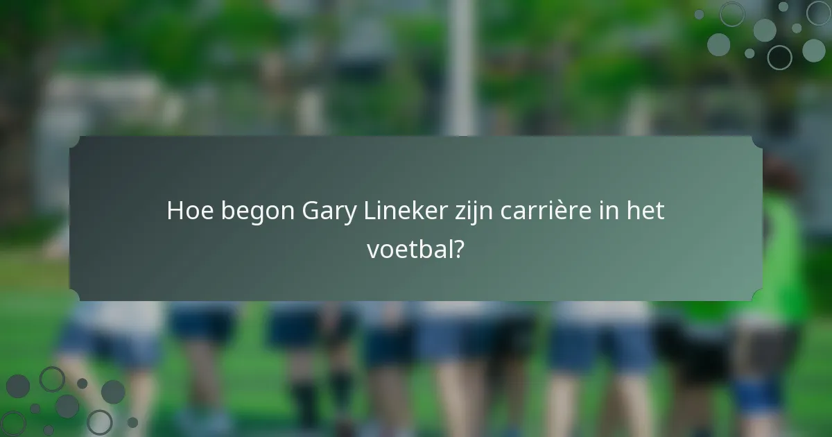 Hoe begon Gary Lineker zijn carrière in het voetbal?