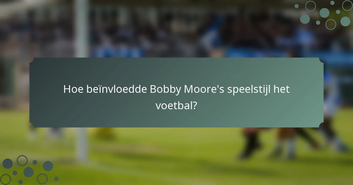 Hoe beïnvloedde Bobby Moore's speelstijl het voetbal?