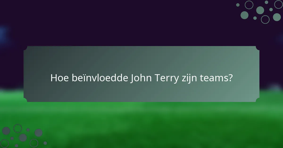 Hoe beïnvloedde John Terry zijn teams?