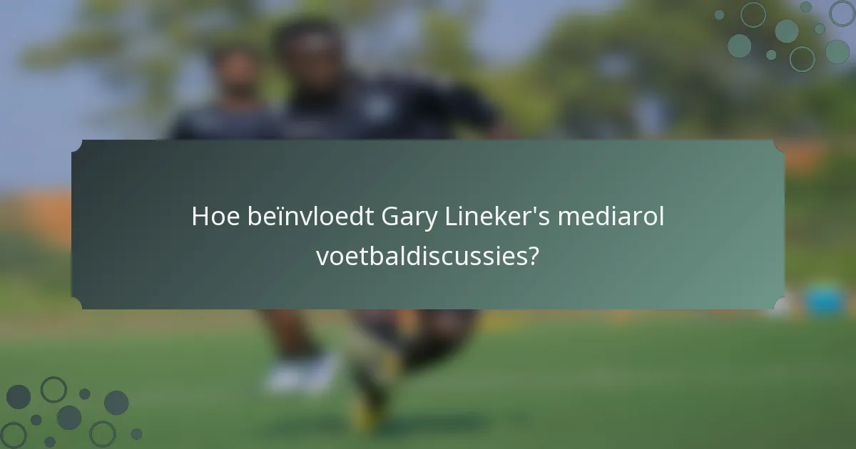 Hoe beïnvloedt Gary Lineker's mediarol voetbaldiscussies?