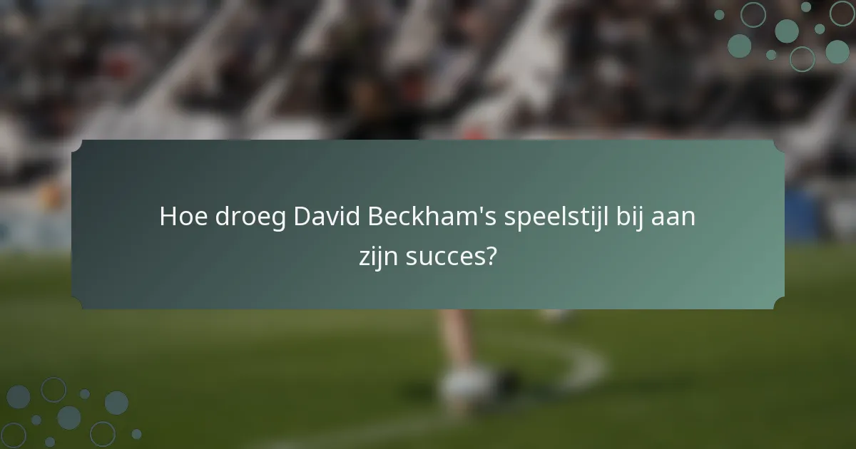 Hoe droeg David Beckham's speelstijl bij aan zijn succes?