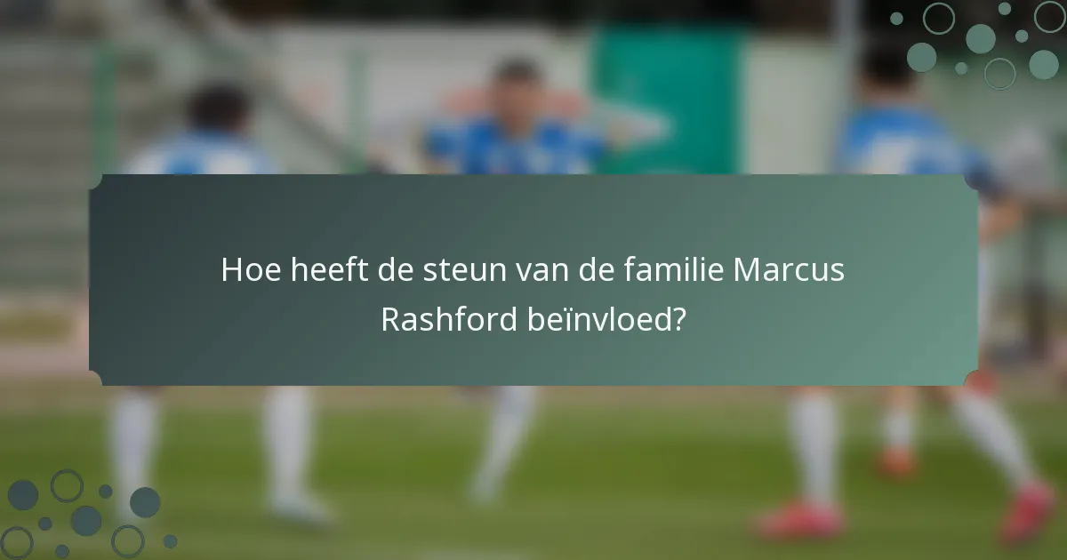 Hoe heeft de steun van de familie Marcus Rashford beïnvloed?
