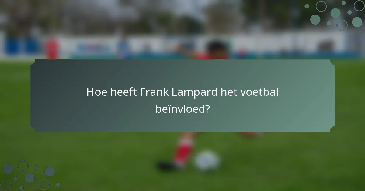 Hoe heeft Frank Lampard het voetbal beïnvloed?
