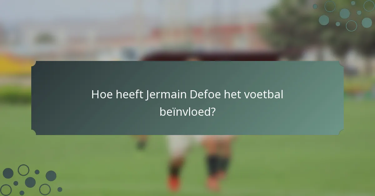 Hoe heeft Jermain Defoe het voetbal beïnvloed?