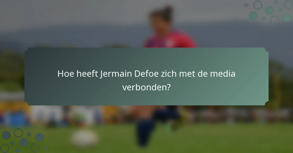 Hoe heeft Jermain Defoe zich met de media verbonden?