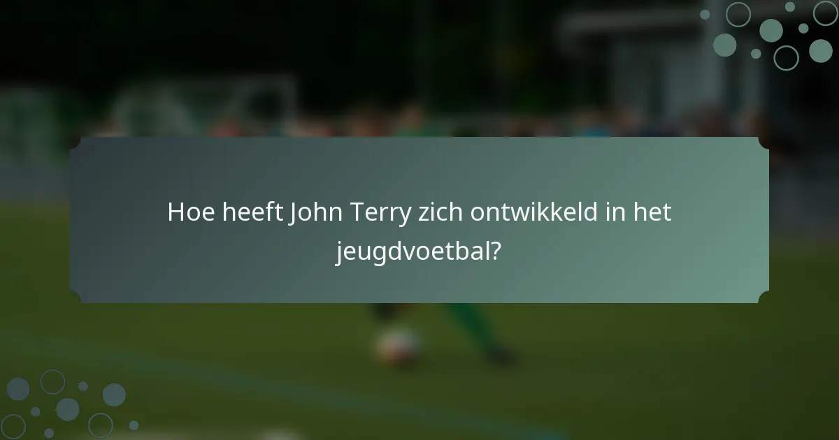 Hoe heeft John Terry zich ontwikkeld in het jeugdvoetbal?