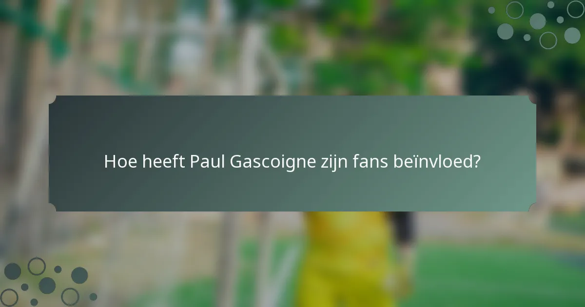 Hoe heeft Paul Gascoigne zijn fans beïnvloed?
