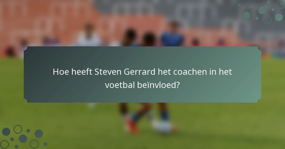 Hoe heeft Steven Gerrard het coachen in het voetbal beïnvloed?