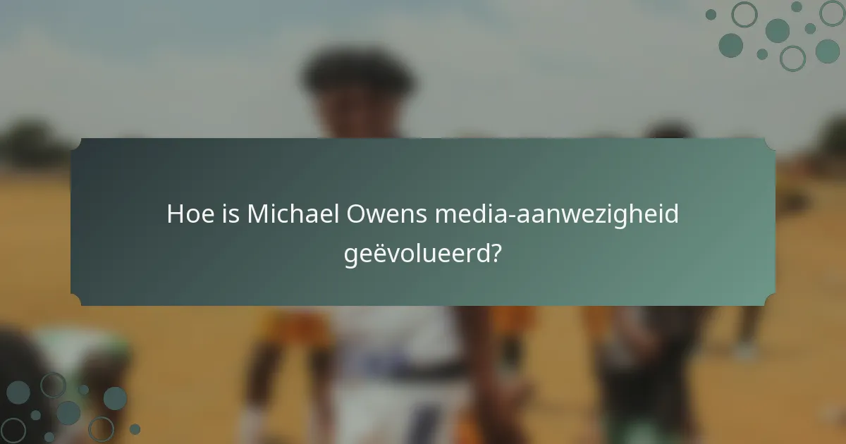 Hoe is Michael Owens media-aanwezigheid geëvolueerd?