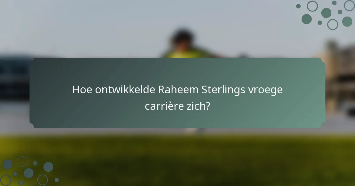 Hoe ontwikkelde Raheem Sterlings vroege carrière zich?