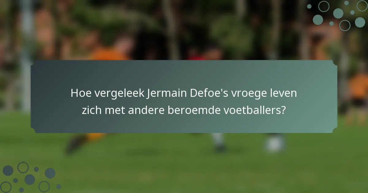 Hoe vergeleek Jermain Defoe's vroege leven zich met andere beroemde voetballers?