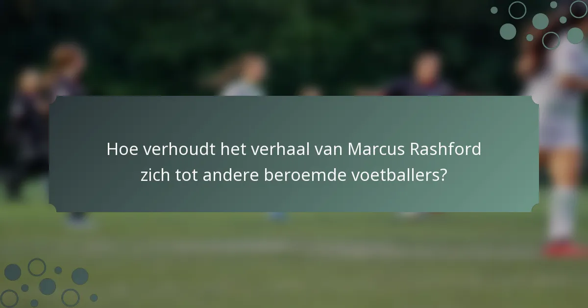 Hoe verhoudt het verhaal van Marcus Rashford zich tot andere beroemde voetballers?
