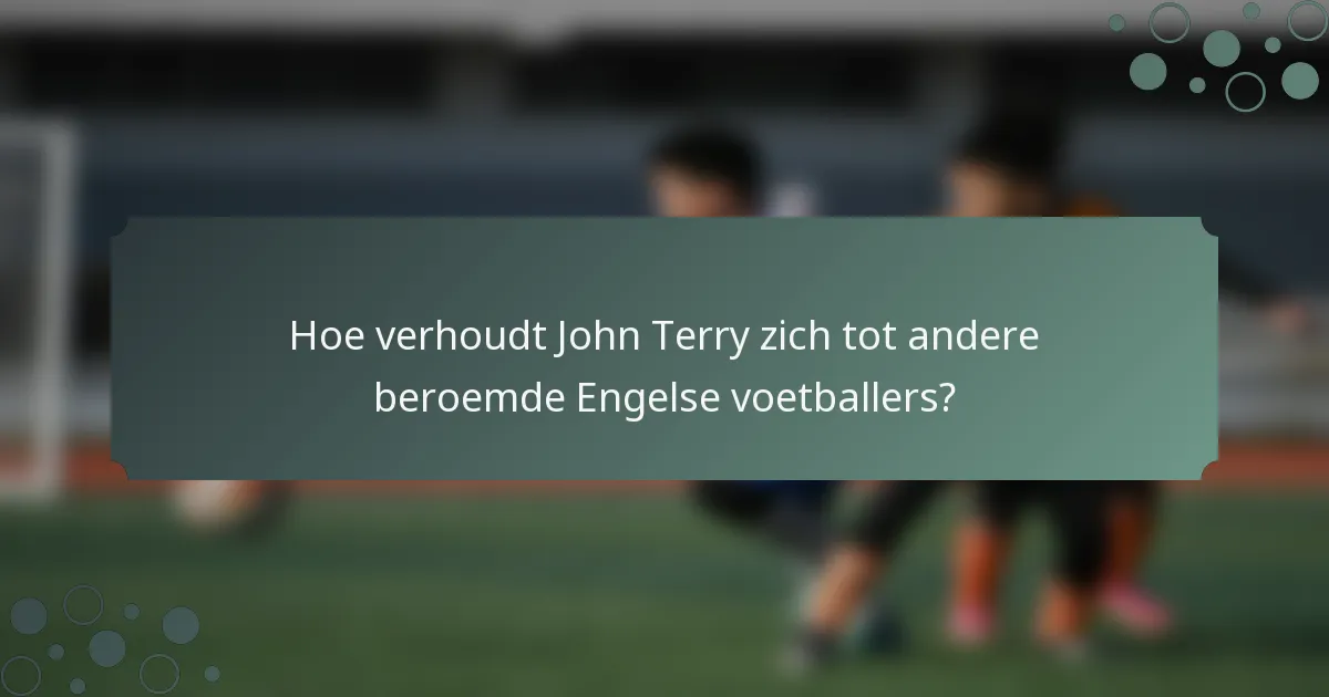 Hoe verhoudt John Terry zich tot andere beroemde Engelse voetballers?