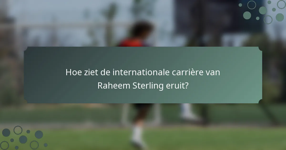 Hoe ziet de internationale carrière van Raheem Sterling eruit?
