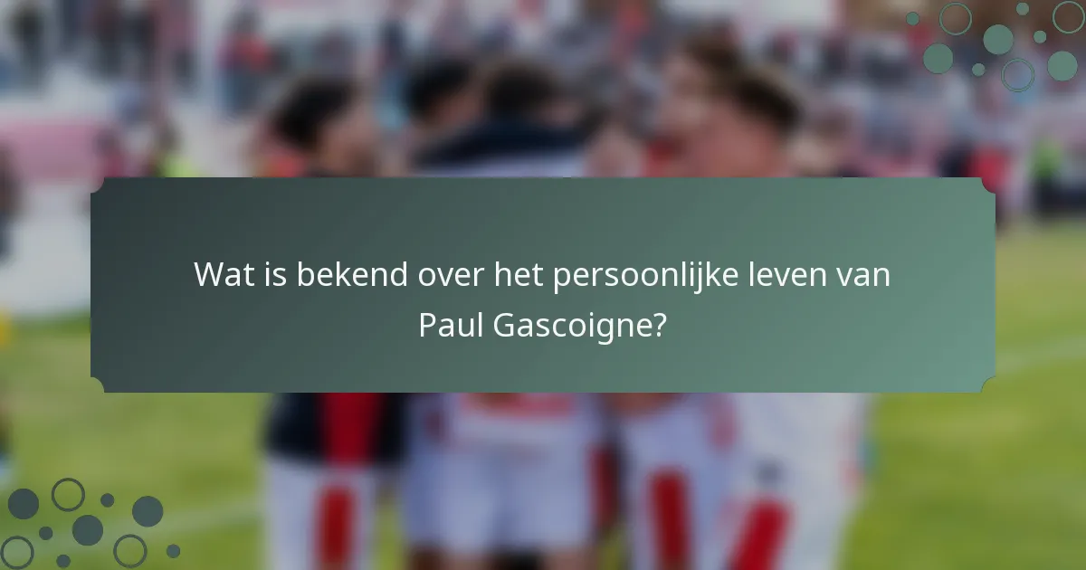 Wat is bekend over het persoonlijke leven van Paul Gascoigne?