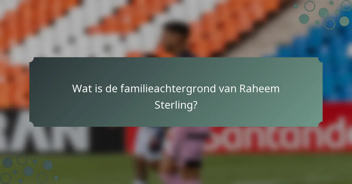Wat is de familieachtergrond van Raheem Sterling?