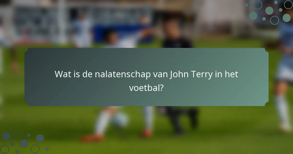 Wat is de nalatenschap van John Terry in het voetbal?