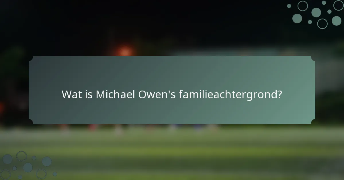 Wat is Michael Owen's familieachtergrond?