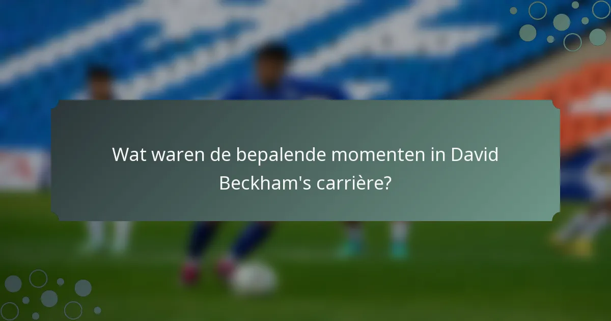 Wat waren de bepalende momenten in David Beckham's carrière?