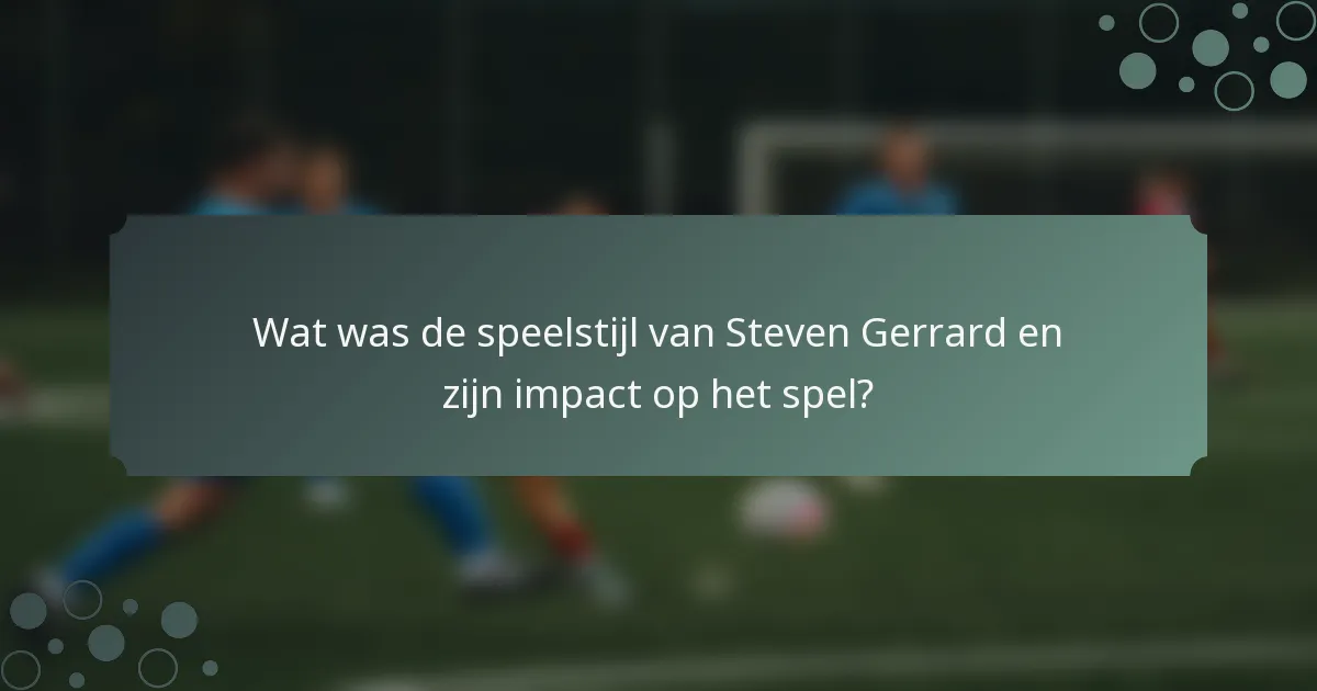 Wat was de speelstijl van Steven Gerrard en zijn impact op het spel?