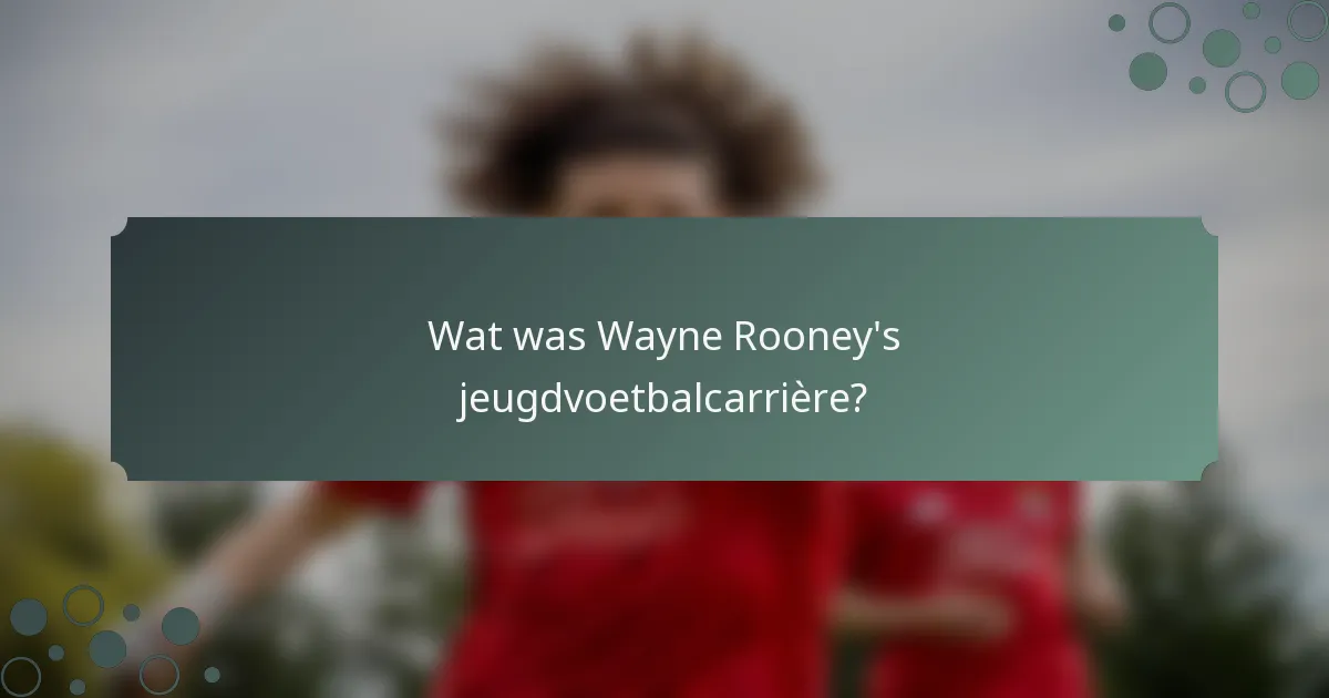 Wat was Wayne Rooney's jeugdvoetbalcarrière?