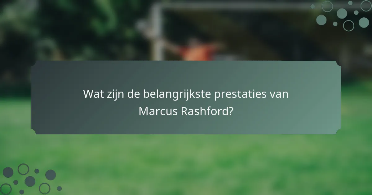 Wat zijn de belangrijkste prestaties van Marcus Rashford?