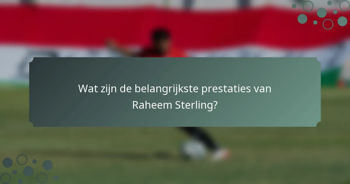 Wat zijn de belangrijkste prestaties van Raheem Sterling?