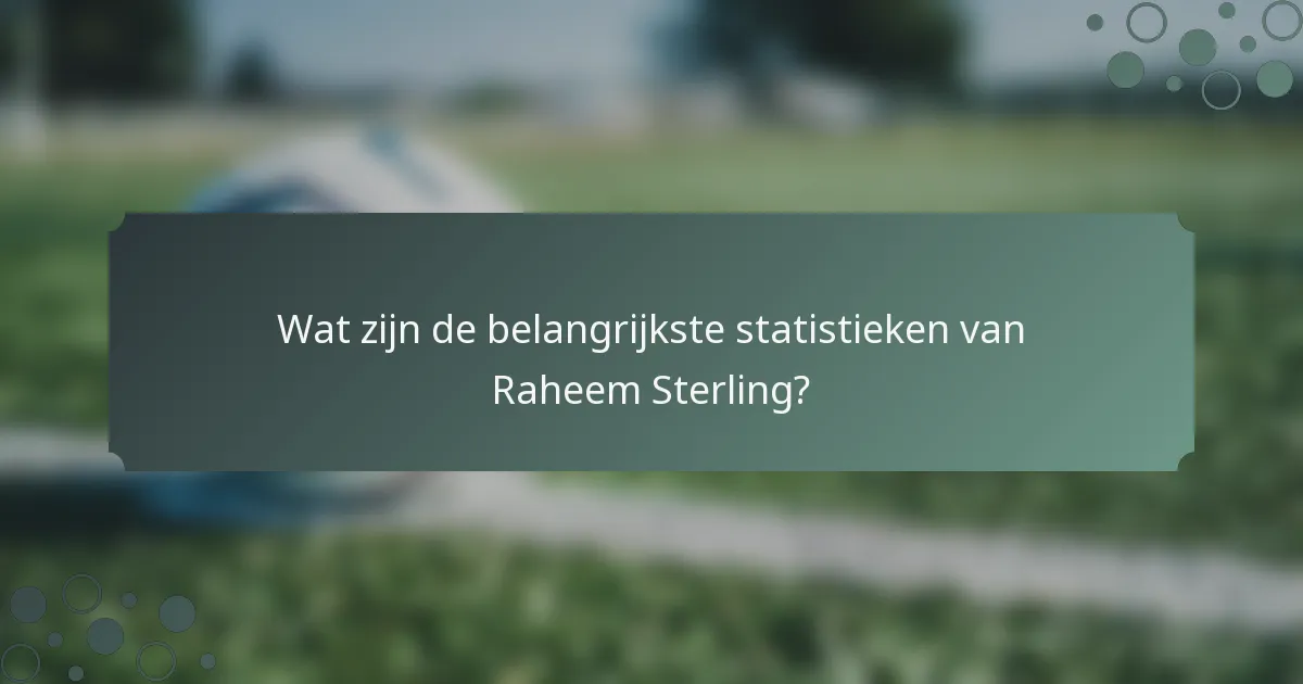 Wat zijn de belangrijkste statistieken van Raheem Sterling?