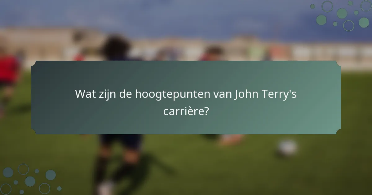 Wat zijn de hoogtepunten van John Terry's carrière?