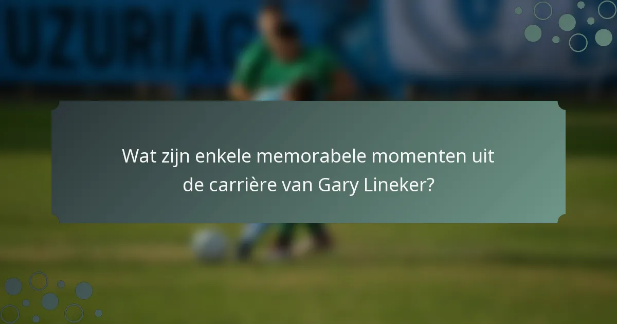 Wat zijn enkele memorabele momenten uit de carrière van Gary Lineker?