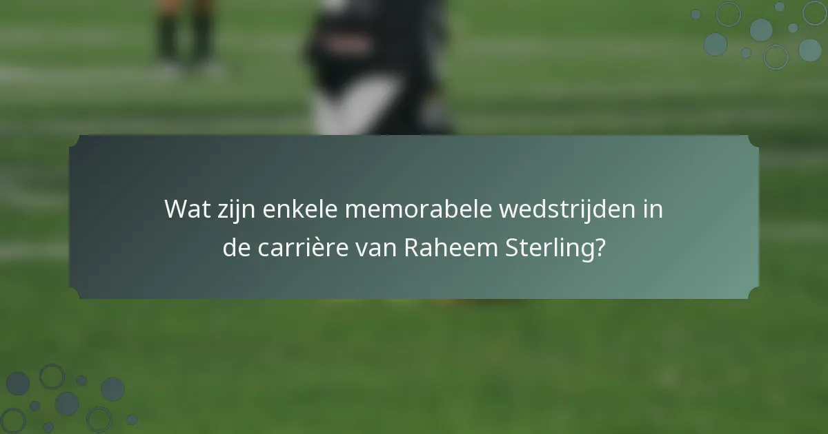 Wat zijn enkele memorabele wedstrijden in de carrière van Raheem Sterling?
