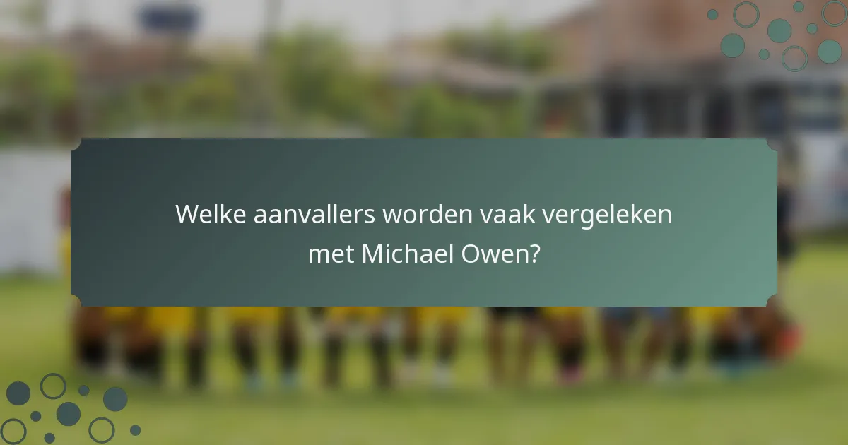 Welke aanvallers worden vaak vergeleken met Michael Owen?