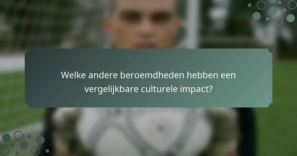 Welke andere beroemdheden hebben een vergelijkbare culturele impact?