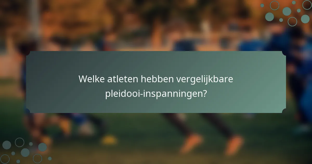 Welke atleten hebben vergelijkbare pleidooi-inspanningen?