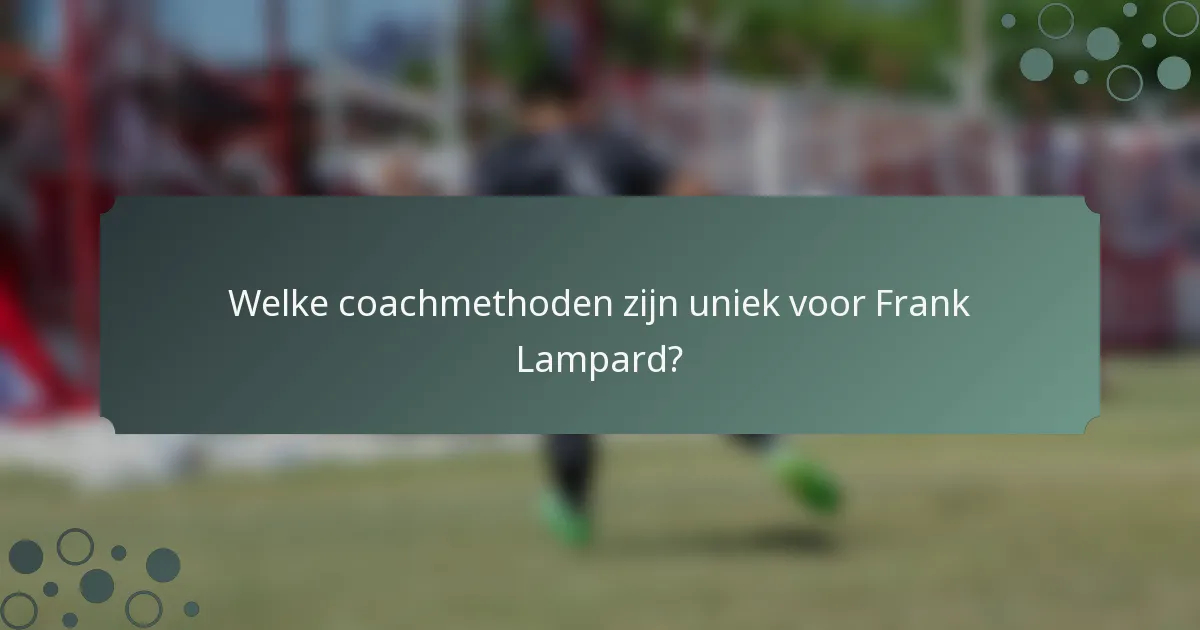 Welke coachmethoden zijn uniek voor Frank Lampard?