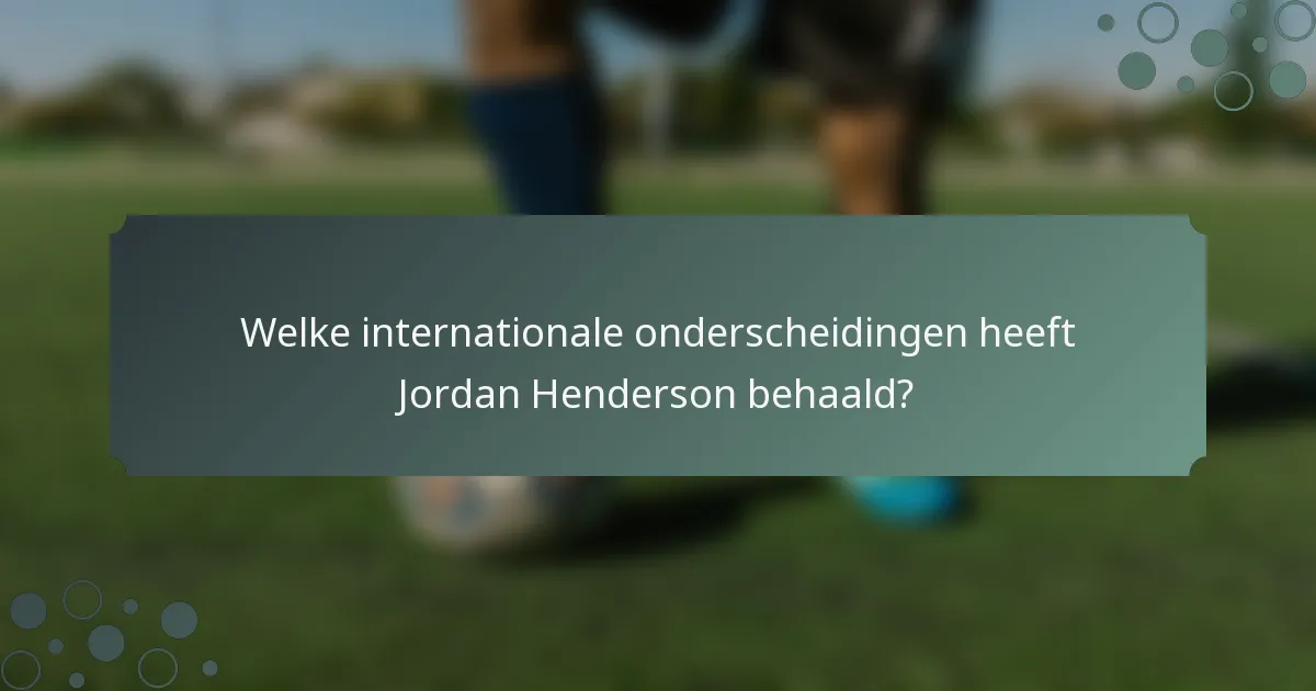 Welke internationale onderscheidingen heeft Jordan Henderson behaald?
