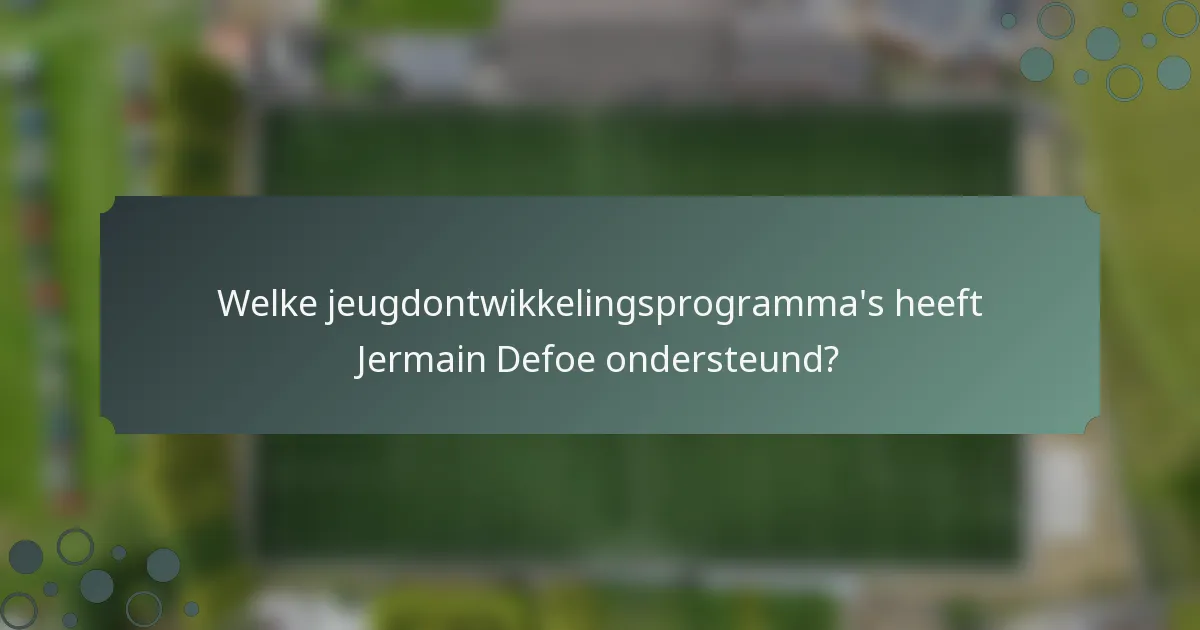 Welke jeugdontwikkelingsprogramma's heeft Jermain Defoe ondersteund?
