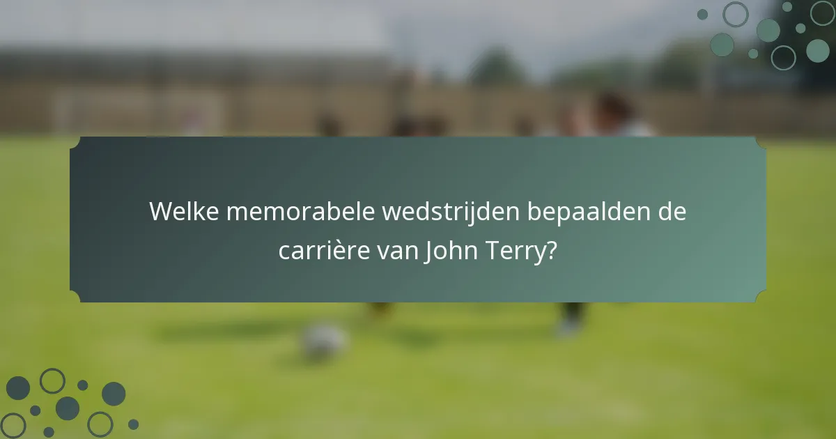 Welke memorabele wedstrijden bepaalden de carrière van John Terry?