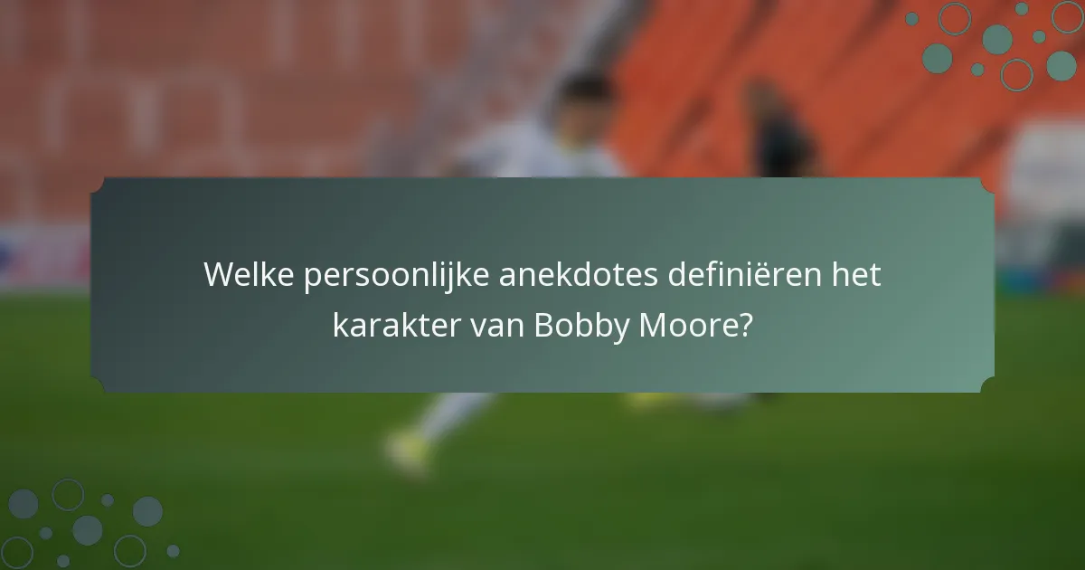 Welke persoonlijke anekdotes definiëren het karakter van Bobby Moore?