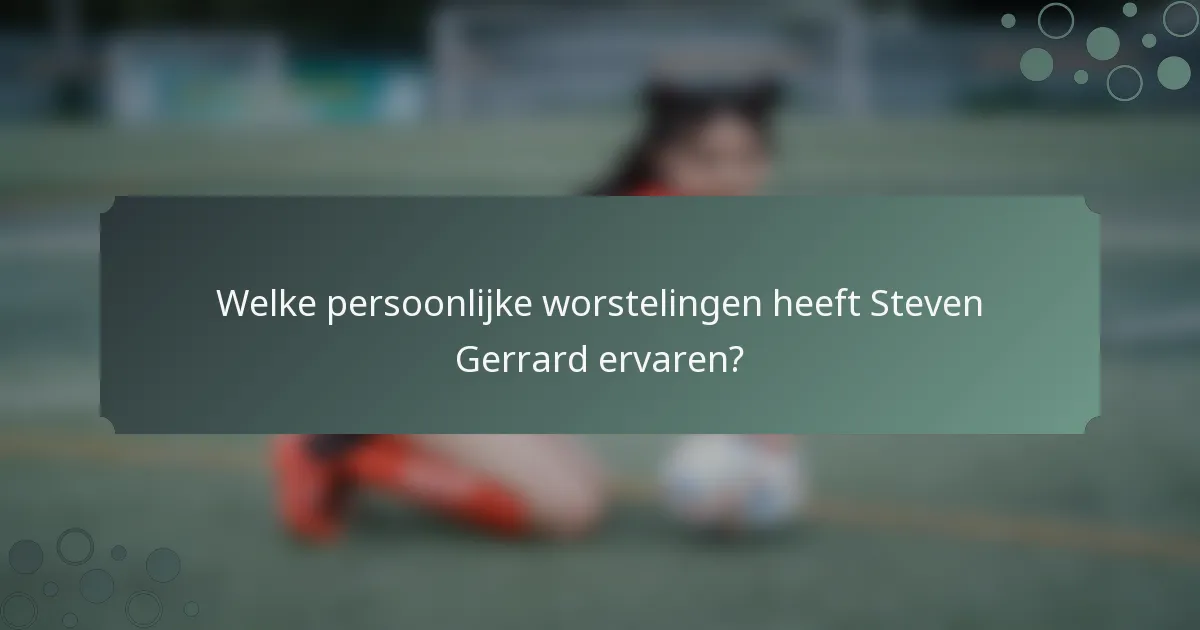 Welke persoonlijke worstelingen heeft Steven Gerrard ervaren?