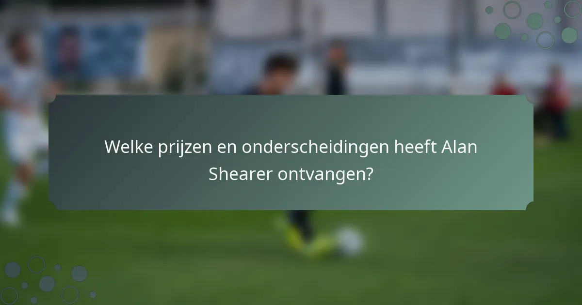 Welke prijzen en onderscheidingen heeft Alan Shearer ontvangen?