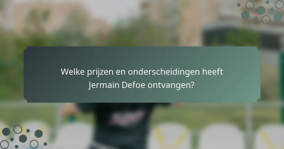 Welke prijzen en onderscheidingen heeft Jermain Defoe ontvangen?