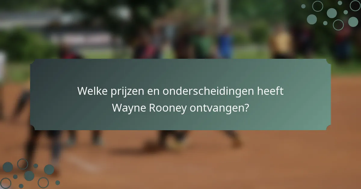 Welke prijzen en onderscheidingen heeft Wayne Rooney ontvangen?