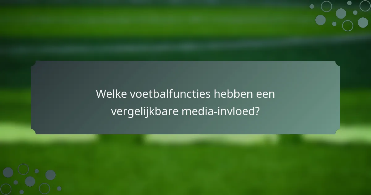 Welke voetbalfuncties hebben een vergelijkbare media-invloed?